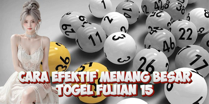 Cara Efektif Menang Besar Togel Fujian 15