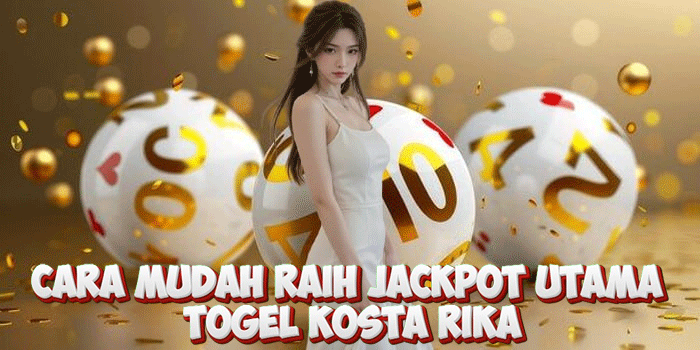 Cara Mudah Raih Jackpot Utama Togel Kosta Rika